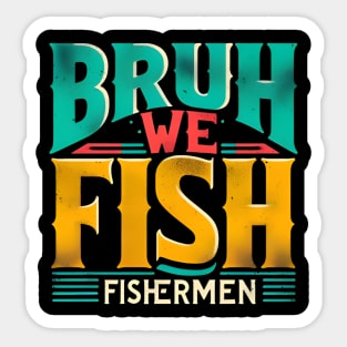 BRUH WE FISH Fishermen Sticker